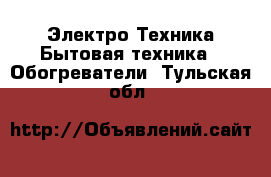 Электро-Техника Бытовая техника - Обогреватели. Тульская обл.